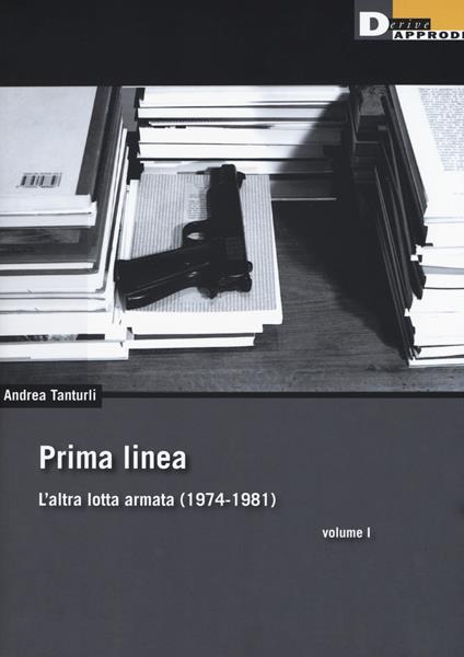 Prima linea. Vol. 1: altra lotta armata (1974-1981), L'. - Andrea Tanturli - copertina