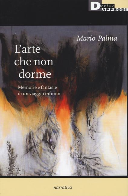 L' arte che non dorme. Memorie e fantasie di un viaggio infinito - Mario Palma - copertina