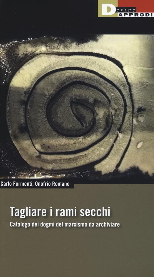 Tagliare i rami secchi. Catalogo dei dogmi del marxismo da archiviare - Carlo Formenti,Onofrio Romano - copertina