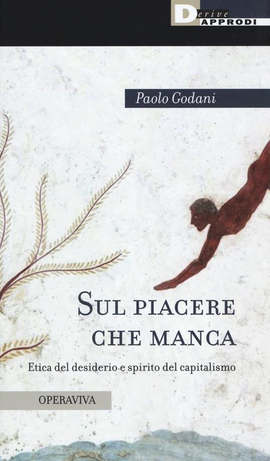 Sul piacere che manca. Etica del desiderio e spirito del capitalismo - Paolo Godani - copertina