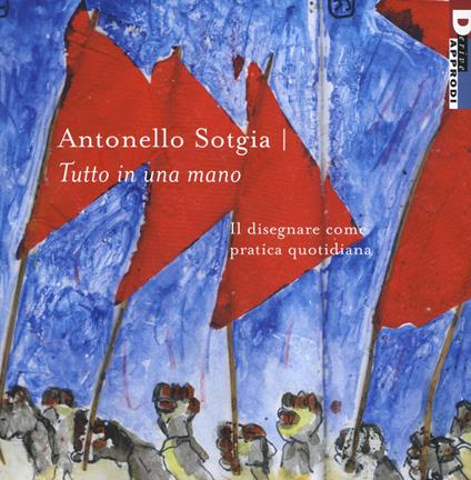 Tutto in una mano. Il disegnare come pratica quotidiana. Ediz. a colori - Antonello Sotgia - copertina