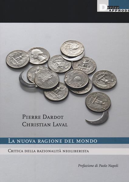 La nuova ragione del mondo. Critica della razionalità neoliberista. Nuova ediz. - Pierre Dardot,Christian Laval - copertina