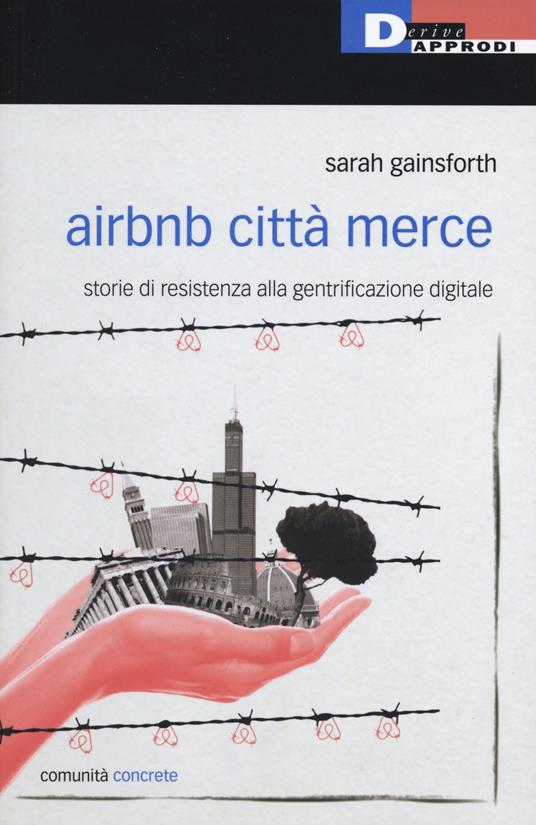 Airbnb città merce. Storie di resistenza alla gentrificazione digitale - Sarah Gainsforth - copertina
