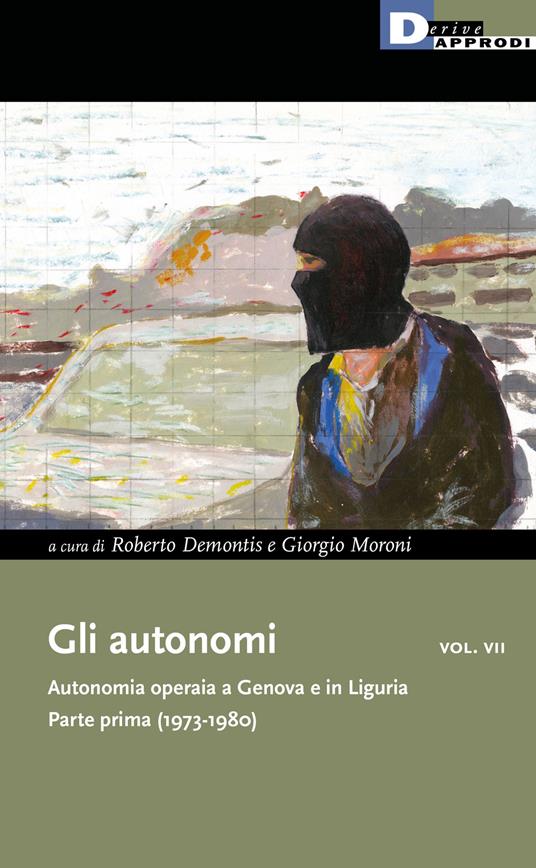 Gli autonomi. Autonomia operaia a Genova e in Liguria. Vol. 7: Parte prima (1973-1980) - copertina