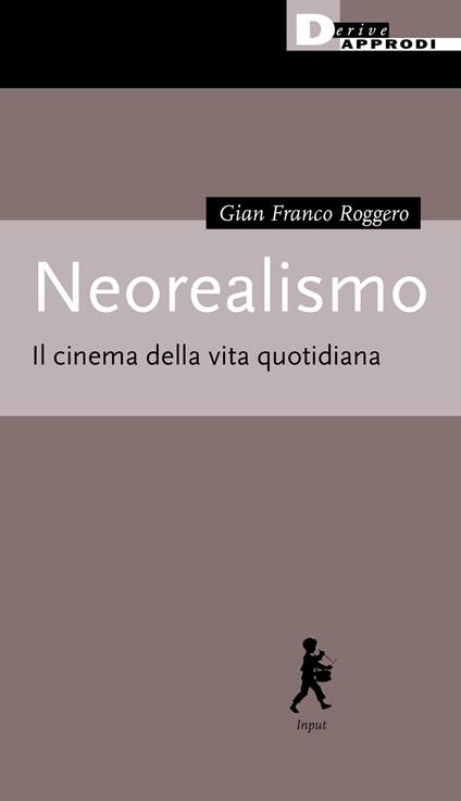 Neorealismo. Il cinema della vita quotidiana - Gian Franco Roggero - copertina