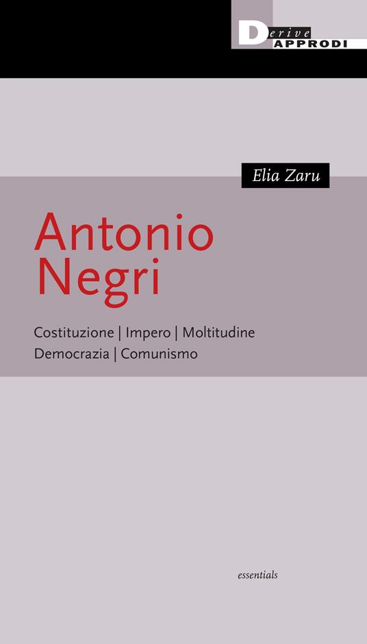 Antonio Negri. Costituzione, Impero, Moltitudine, Democrazia, Comunismo - Elia Zaru - copertina