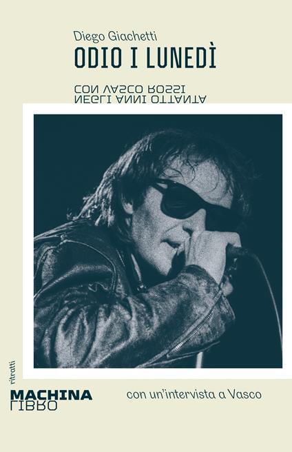 Odio i lunedì. Con Vasco Rossi negli anni Ottanta - Diego Giachetti - copertina