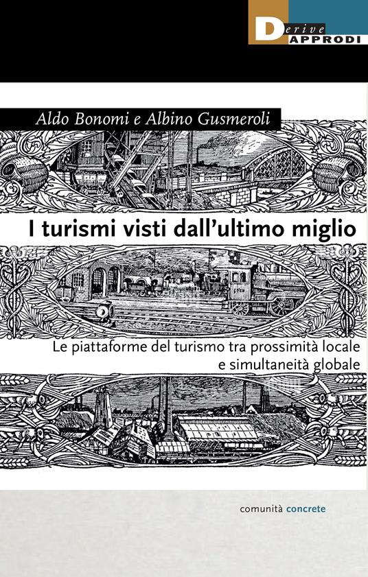 I turismi visti dall'ultimo miglio. Le piattaforme del turismo tra prossimità locale e simultaneità globale - Aldo Bonomi,Albino Gusmeroli - copertina
