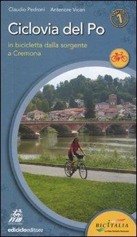 Ciclovia del Po. Primo tratto. In bicicletta dalla sorgente a Cremona - Claudio Pedroni,Antenore Vicari - copertina
