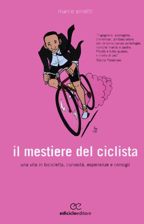 Il mestiere del ciclista. Una vita in bicicletta, curiosità, esperienze e consigli - Marco Pinotti - copertina
