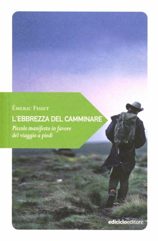 L'ebrezza del camminare. Piccolo manifesto in favore del viaggio a piedi - Émeric Fisset - copertina