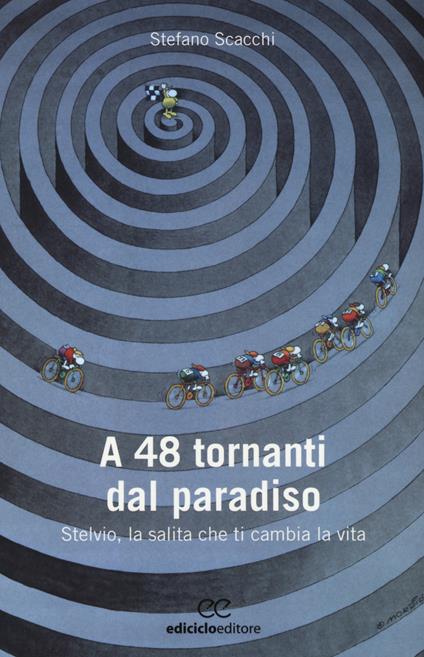 A 48 tornanti dal paradiso. Stelvio, la salita che ti cambia - Stefano Scacchi - copertina