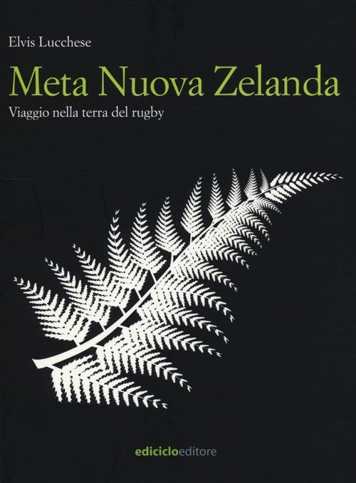 Meta Nuova Zelanda. Viaggio nella terra del rugby - Elvis Lucchese - copertina