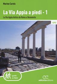 La via Appia a piedi. Vol. 1: via Appia Antica da Roma a Benevento, La.
