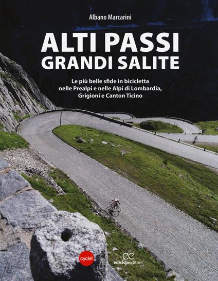 Alti passi, grandi salite. Le più belle sfide in bicicletta nelle Prealpi e nelle Alpi di Lombardia, Grigioni e Canton Ticino - Albano Marcarini - copertina