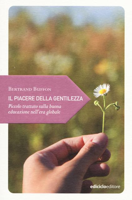 Il piacere della gentilezza. Piccolo trattato sulla buona educazione nell'era globale - Bertrand Buffon - copertina
