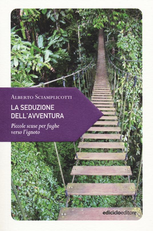 La seduzione dell'avventura. Piccole scuse per fughe verso l'ignoto - Alberto Sciamplicotti - copertina