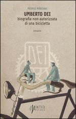 Umberto Dei. Biografia non autorizzata di una bicicletta