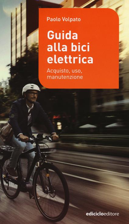 Guida alla bici elettrica. Acquisto, uso e manutenzione - Paolo Volpato - copertina