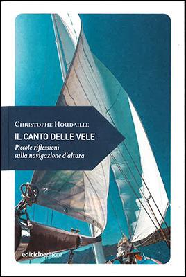 Il canto delle vele. Piccole riflessioni sulla navigazione d'altura - Christophe Houdaille - copertina