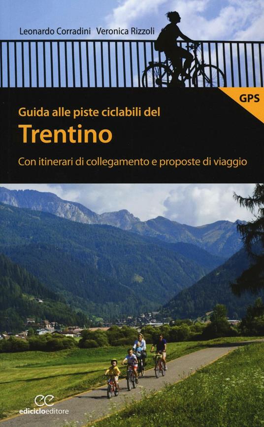 Guida alle piste ciclabili del Trentino. Con itinerari di collegamento e proposte di viaggio - Leonardo Corradini,Veronica Rizzoli - copertina