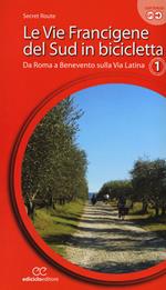 Le vie francigene del Sud in bicicletta. Ediz. a spirale. Vol. 1: Da Roma a Benevento sulla via Latina.