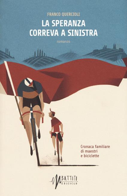 La speranza correva a sinistra. Cronaca familiare di maestri e biciclette - Franco Quercioli - copertina