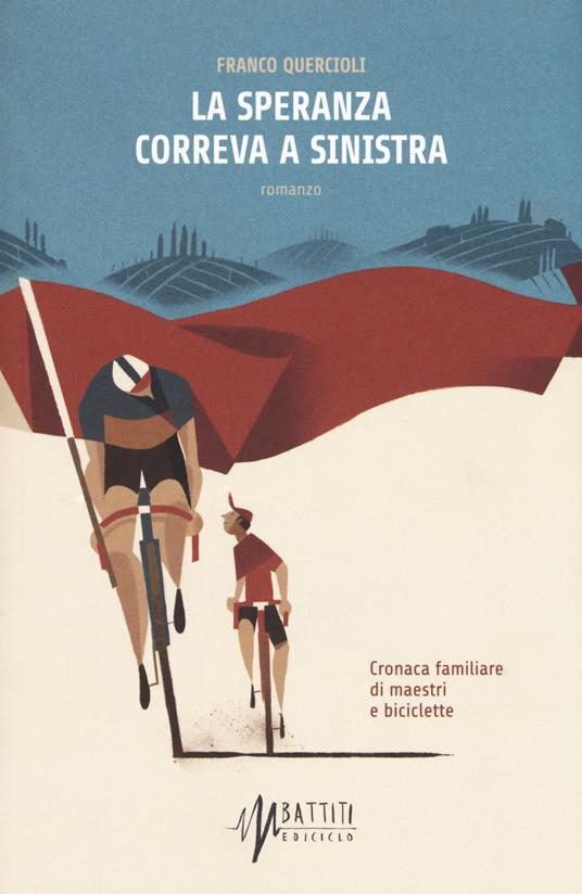 La speranza correva a sinistra. Cronaca familiare di maestri e biciclette - Franco Quercioli - copertina