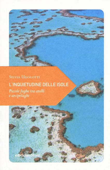 L' inquietudine delle isole. Piccole fughe tra atolli e arcipelaghi - Silvia Ugolotti - copertina