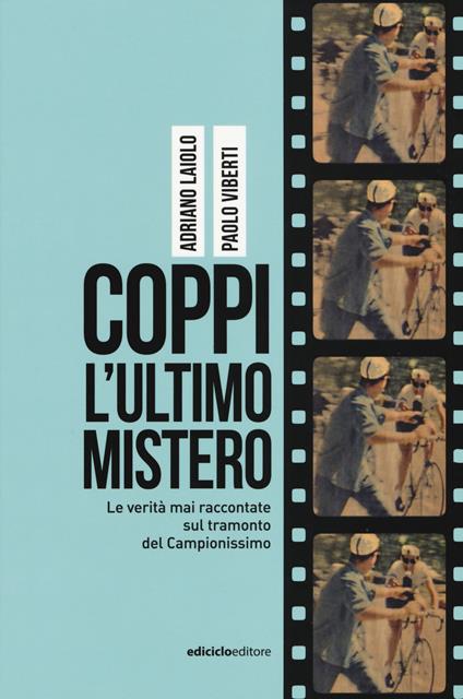 Coppi l'ultimo mistero. Le verità mai raccontate sul tramonto del Campionissimo - Adriano Laiolo,Paolo Viberti - copertina