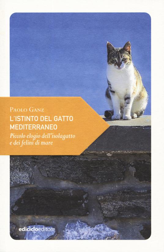 L' istinto del gatto mediterraneo. Piccolo elogio dell'isolagatto e dei felini di mare - Paolo Ganz - copertina