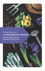 La tentazione del giardino. Piccolo florilegio sull'arte di coltivare i piaceri verdi