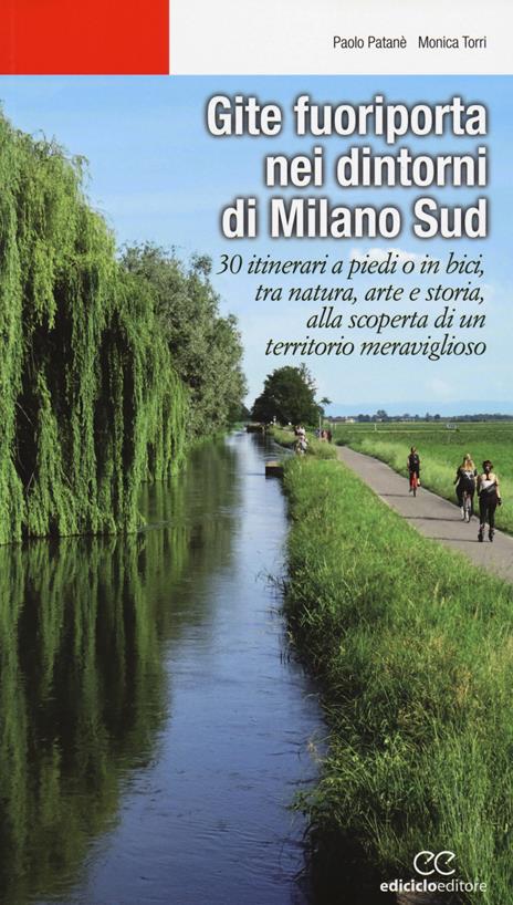 Gite fuoriporta nei dintorni di Milano sud. 30 itinerari a piedi o in bici, tra natura, arte e storia, alla scoperta di un territorio meraviglioso - Paolo Patanè,Monica Torri - copertina