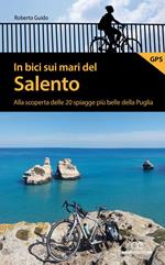 In bici sui mari del Salento. Alla scoperta delle 20 spiagge più belle della Puglia