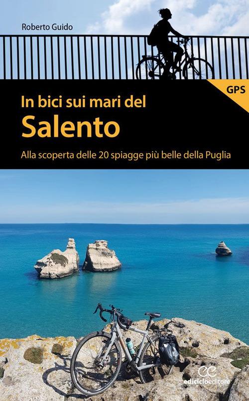 In bici sui mari del Salento. Alla scoperta delle 20 spiagge più belle della Puglia - Roberto Guido - copertina
