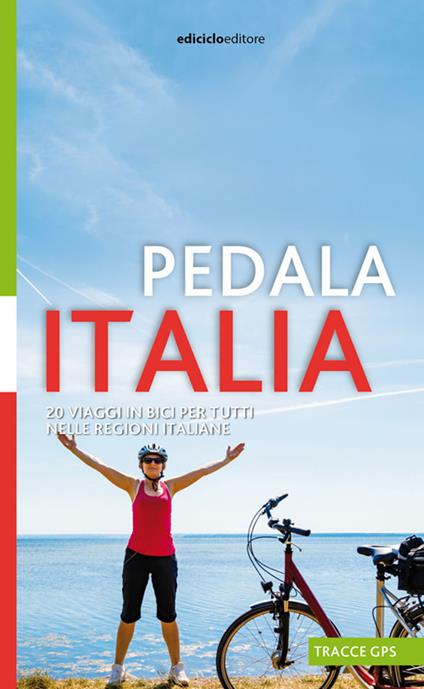 Pedala Italia. 20 viaggi in bici per tutti nelle regioni italiane - Albano Marcarini - copertina