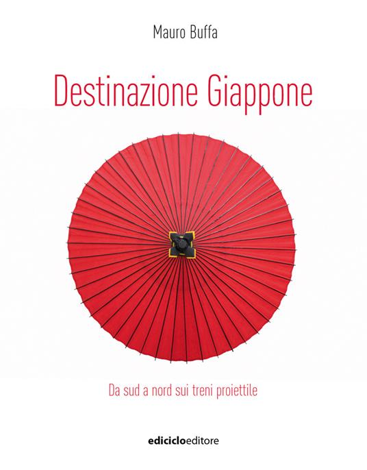 Destinazione Giappone. Da sud a nord sui treni proiettile - Mauro Buffa - copertina