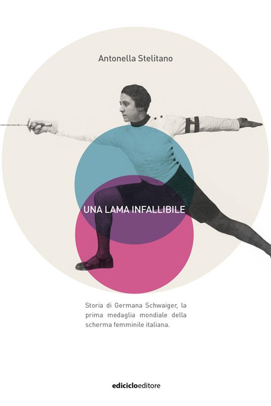 Una lama infallibile. Storia di Germana Schwaiger, la prima medaglia mondiale della scherma femminile italiana - Antonella Stelitano - copertina