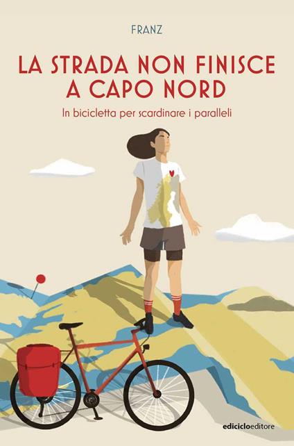 La strada non finisce a Capo Nord. In bicicletta per scardinare i paralleli - Franz - copertina