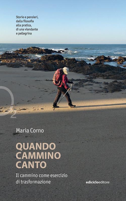 Quando cammino canto. Il cammino come esercizio di trasformazione - Maria Corno - copertina