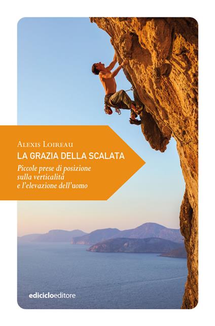 La grazia della scalata. Piccole prese di posizione sulla verticalità e l'elevazione dell'uomo - Alexis Loireau - copertina