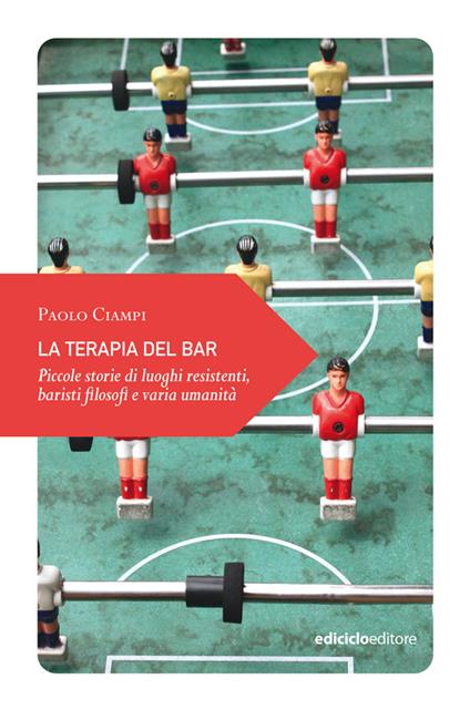 La terapia del bar. Piccole storie di luoghi resistenti, baristi filosofi e varia umanità - Paolo Ciampi - copertina