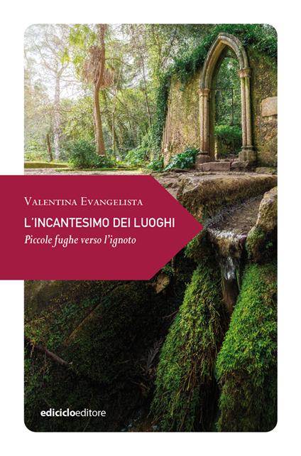 L'incantesimo dei luoghi. Piccole fughe verso l'ignoto - Valentina Evangelista - copertina