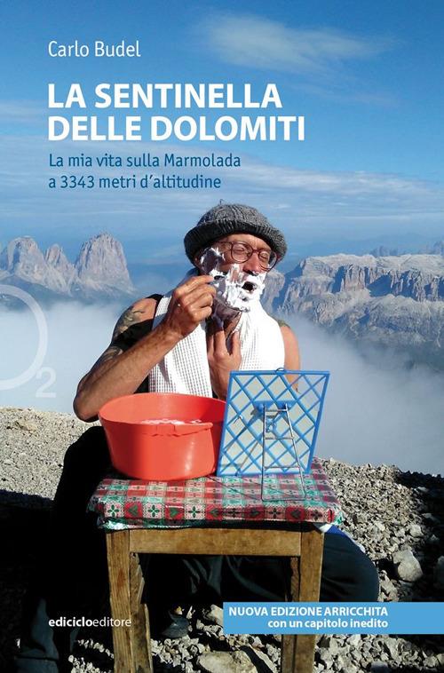 La sentinella delle Dolomiti. La mia vita sulla Marmolada a 3343 metri d'altitudine. Nuova ediz. - Carlo Budel - copertina