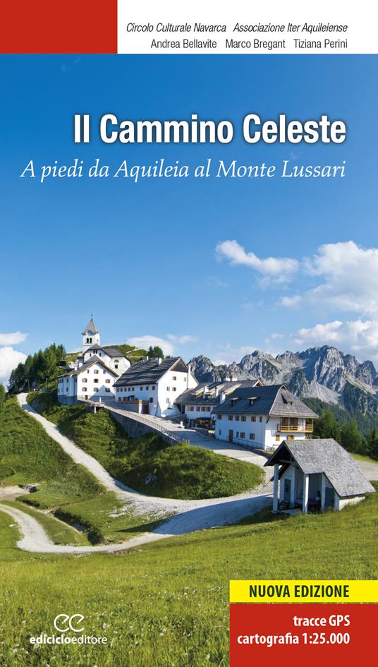 Il Cammino celeste. A piedi da Aquileia al Monte Lussari. Nuova ediz. - Andrea Bellavite,Marco Bregant,Tiziana Perini - copertina