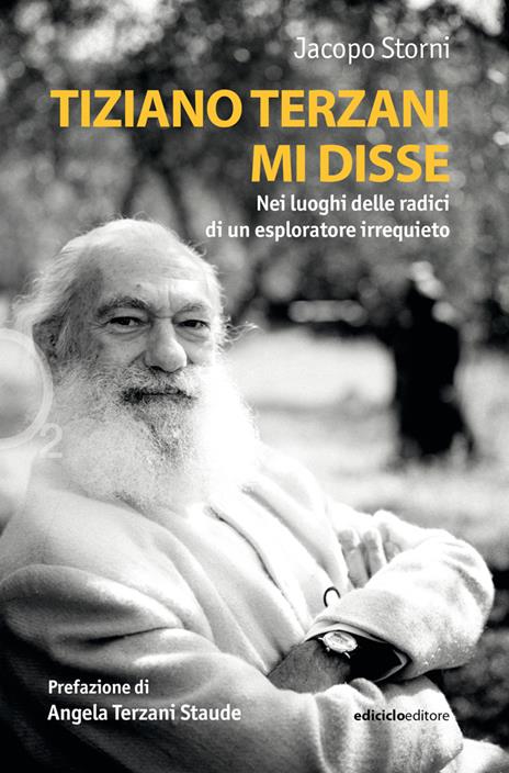 Tiziano Terzani mi disse. Nei luoghi delle radici di un esploratore irrequieto - Jacopo Storni - copertina