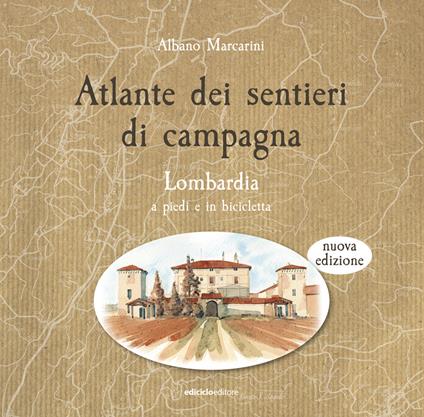 Atlante dei sentieri di campagna. Lombardia a piedi e in bicicletta. Nuova ediz. - Albano Marcarini - copertina