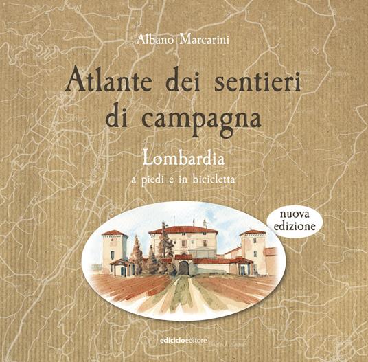 Atlante dei sentieri di campagna. Lombardia a piedi e in bicicletta. Nuova ediz. - Albano Marcarini - copertina