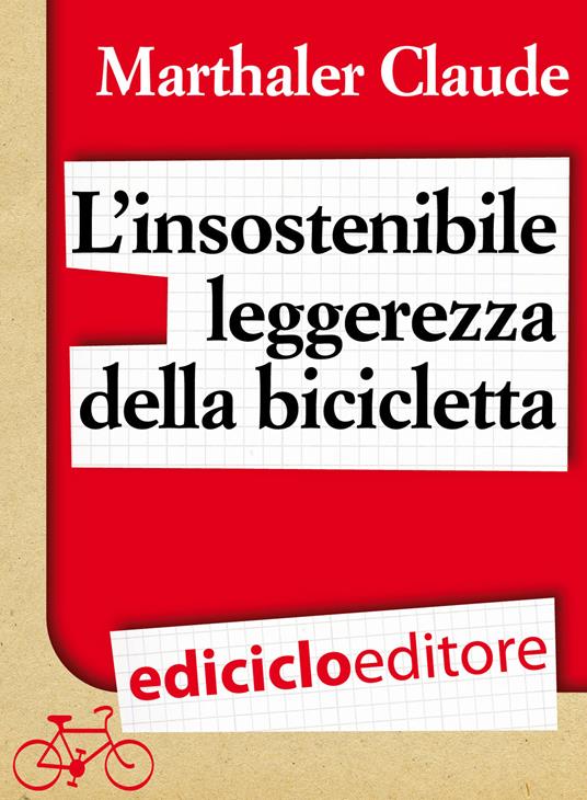L' insostenibile leggerezza della bicicletta - Claude Marthaler,S. Barontini Conversano - ebook
