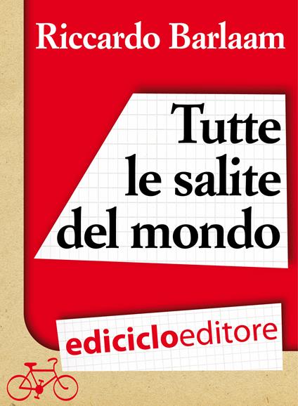 Tutte le salite del mondo. Biciterapia per il corpo e per l'anima - Riccardo Barlaam - ebook